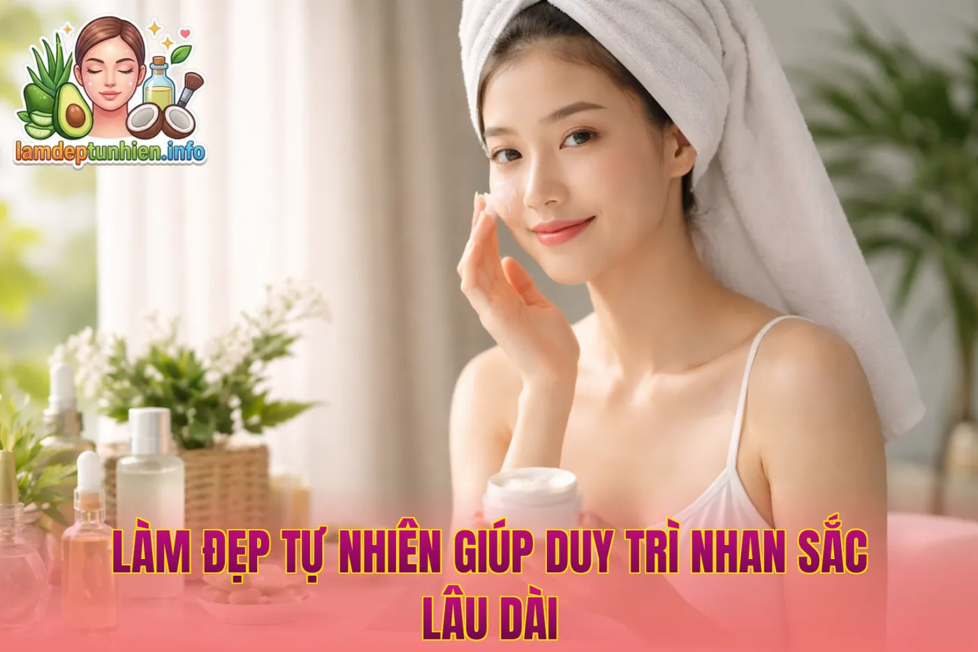 Làm đẹp tự nhiên giúp duy trì nhan sắc lâu dài