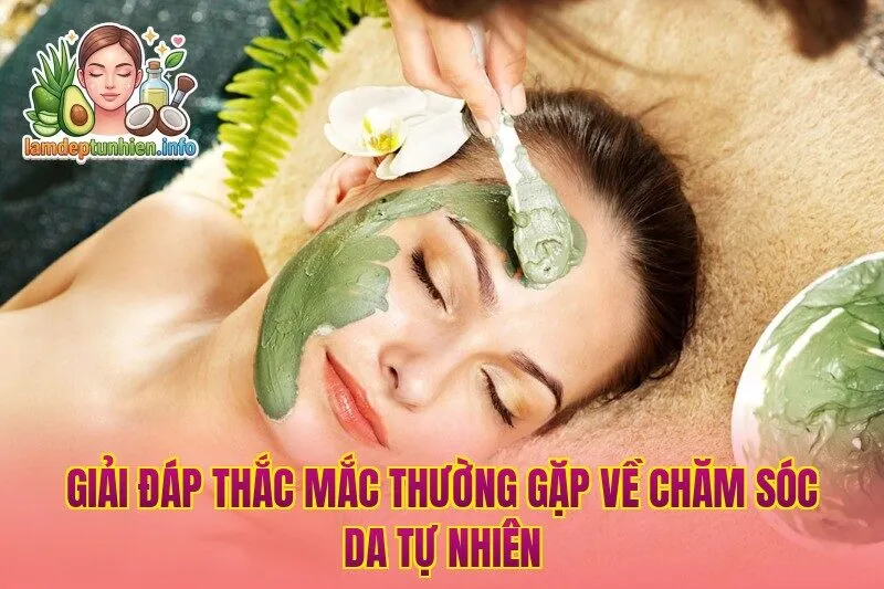 Giải đáp thắc mắc thường gặp về chăm sóc da tự nhiên