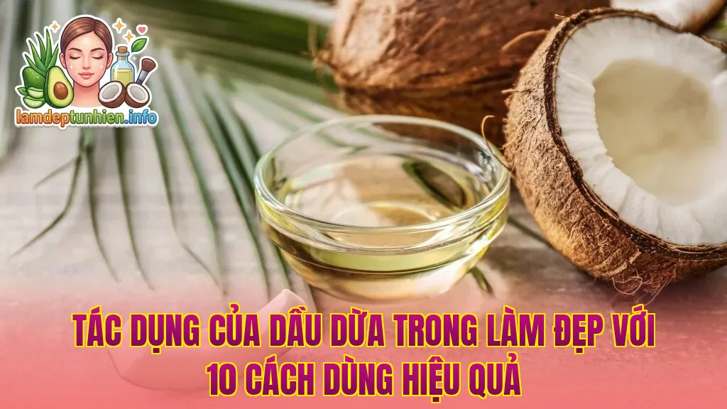 Tác Dụng Của Dầu Dừa Trong Làm Đẹp Với 10 Cách Dùng Hiệu Quả