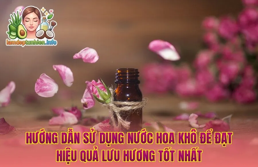 Hướng dẫn sử dụng nước hoa khô để đạt hiệu quả lưu hương tốt nhất
