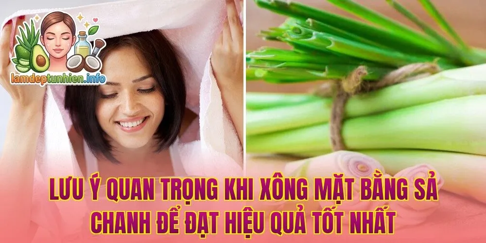 Lưu ý quan trọng khi xông mặt bằng sả chanh để đạt hiệu quả tốt nhất