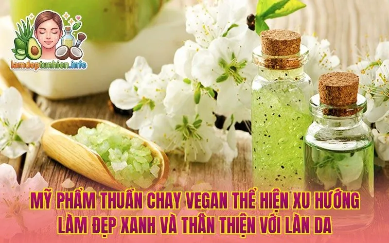 Mỹ phẩm thuần chay vegan thể hiện xu hướng làm đẹp xanh và thân thiện với làn da