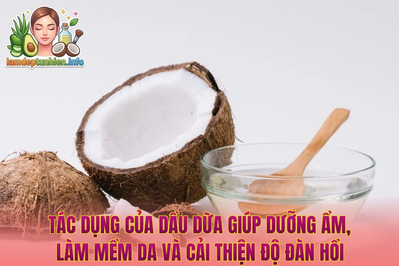 Tác dụng của dầu dừa giúp dưỡng ẩm, làm mềm da và cải thiện độ đàn hồi