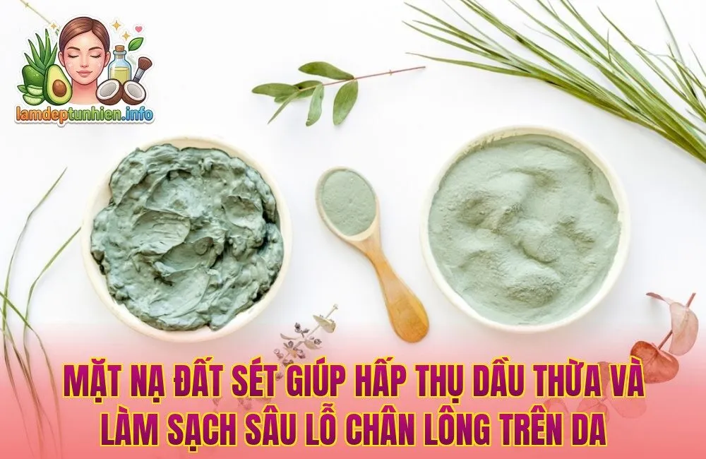 Mặt nạ đất sét giúp hấp thụ dầu thừa và làm sạch sâu lỗ chân lông trên da