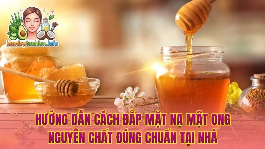 Hướng dẫn cách đắp mặt nạ mật ong nguyên chất đúng chuẩn tại nhà