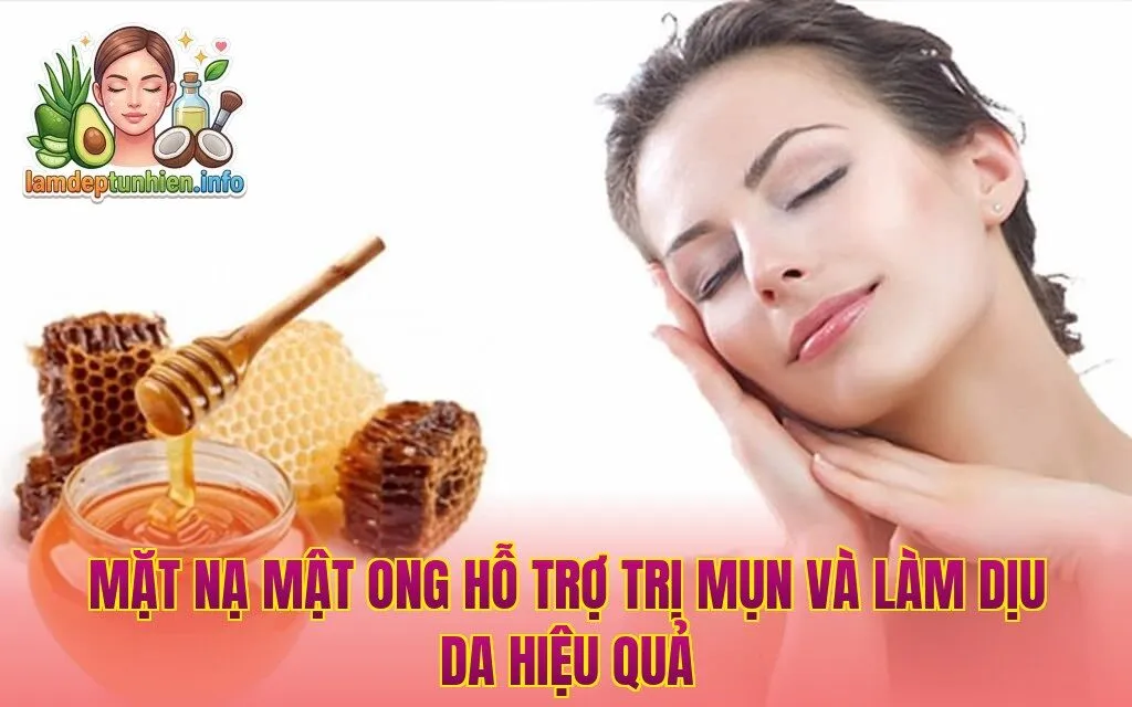 Mặt nạ mật ong hỗ trợ trị mụn và làm dịu da hiệu quả