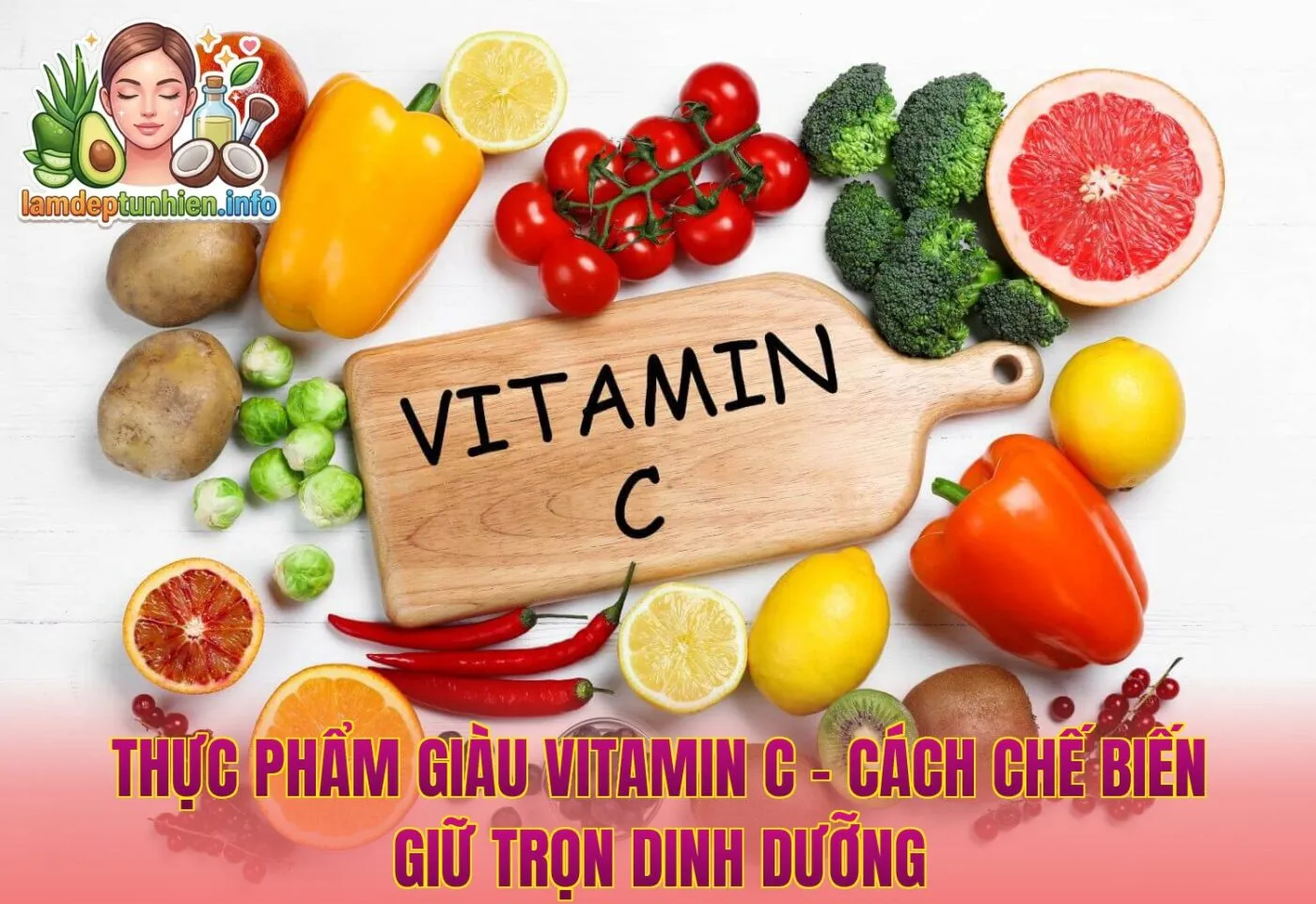 Thực phẩm giàu Vitamin C - Cách chế biến giữ trọn dinh dưỡng
