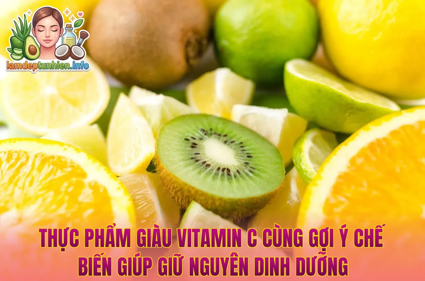 Thực phẩm giàu Vitamin C cùng gợi ý chế biến giúp giữ nguyên dinh dưỡng