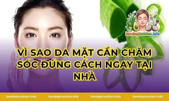 Vì sao da mặt cần chăm sóc đúng cách ngay tại nhà