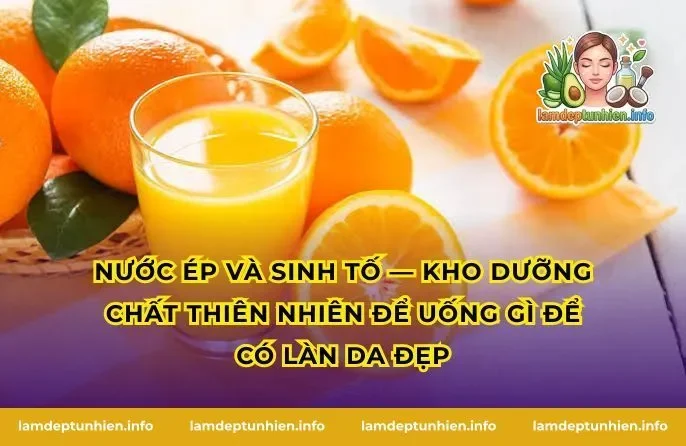 Nước ép và sinh tố — Kho dưỡng chất thiên nhiên để uống gì để có làn da đẹp